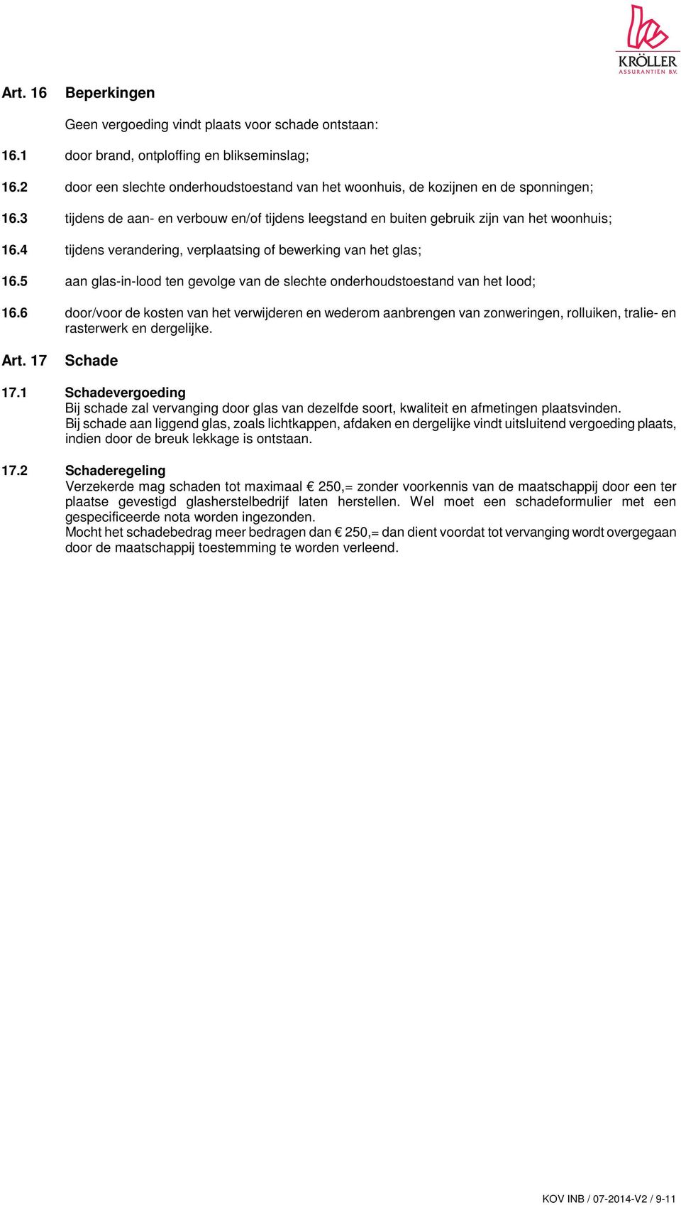 4 tijdens verandering, verplaatsing of bewerking van het glas; 16.5 aan glas-in-lood ten gevolge van de slechte onderhoudstoestand van het lood; 16.