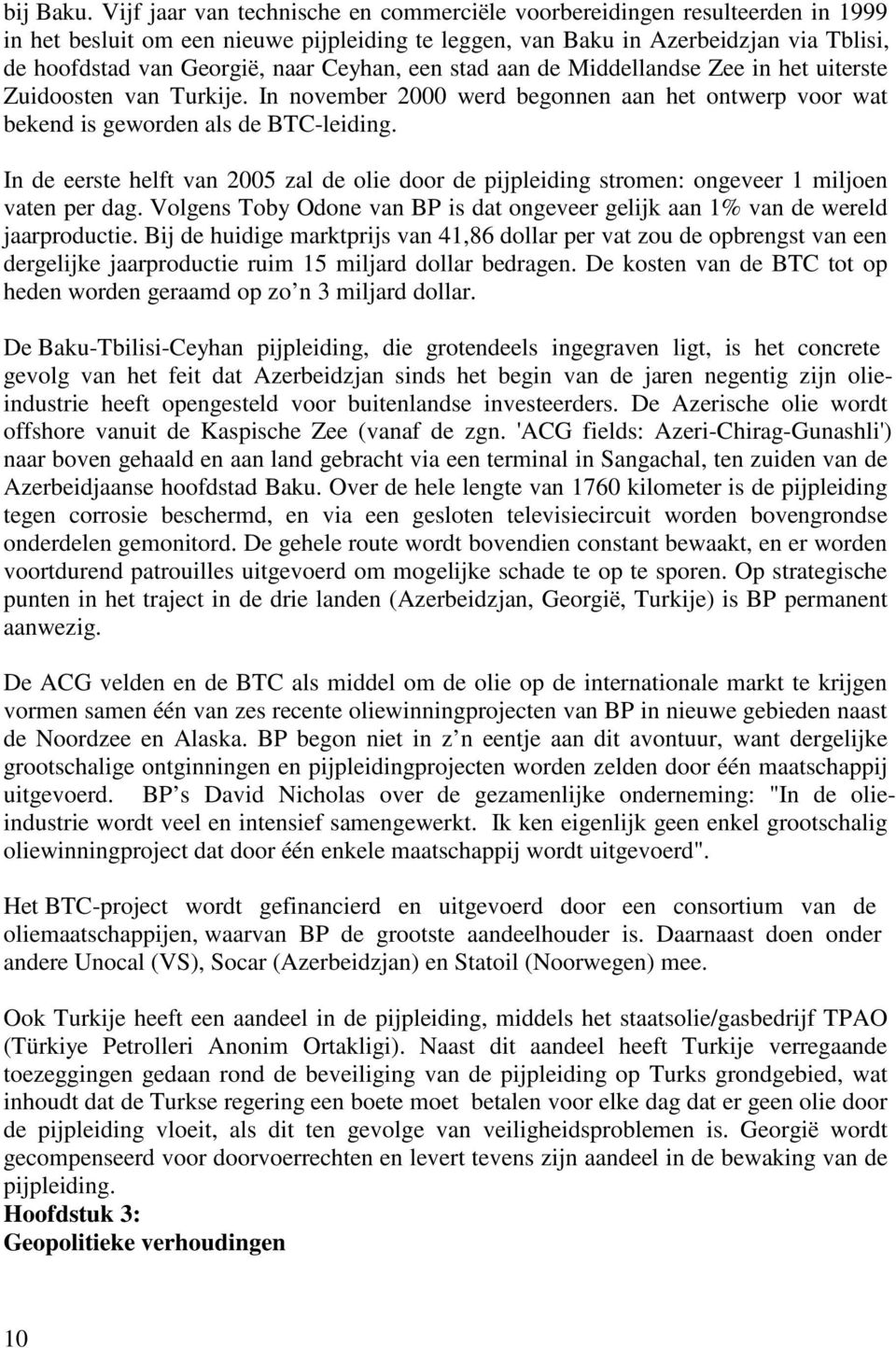 Ceyhan, een stad aan de Middellandse Zee in het uiterste Zuidoosten van Turkije. In november 2000 werd begonnen aan het ontwerp voor wat bekend is geworden als de BTC-leiding.