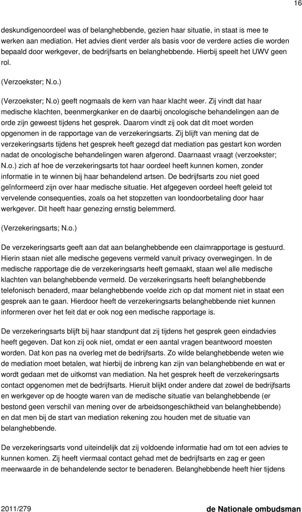 o) geeft nogmaals de kern van haar klacht weer. Zij vindt dat haar medische klachten, beenmergkanker en de daarbij oncologische behandelingen aan de orde zijn geweest tijdens het gesprek.