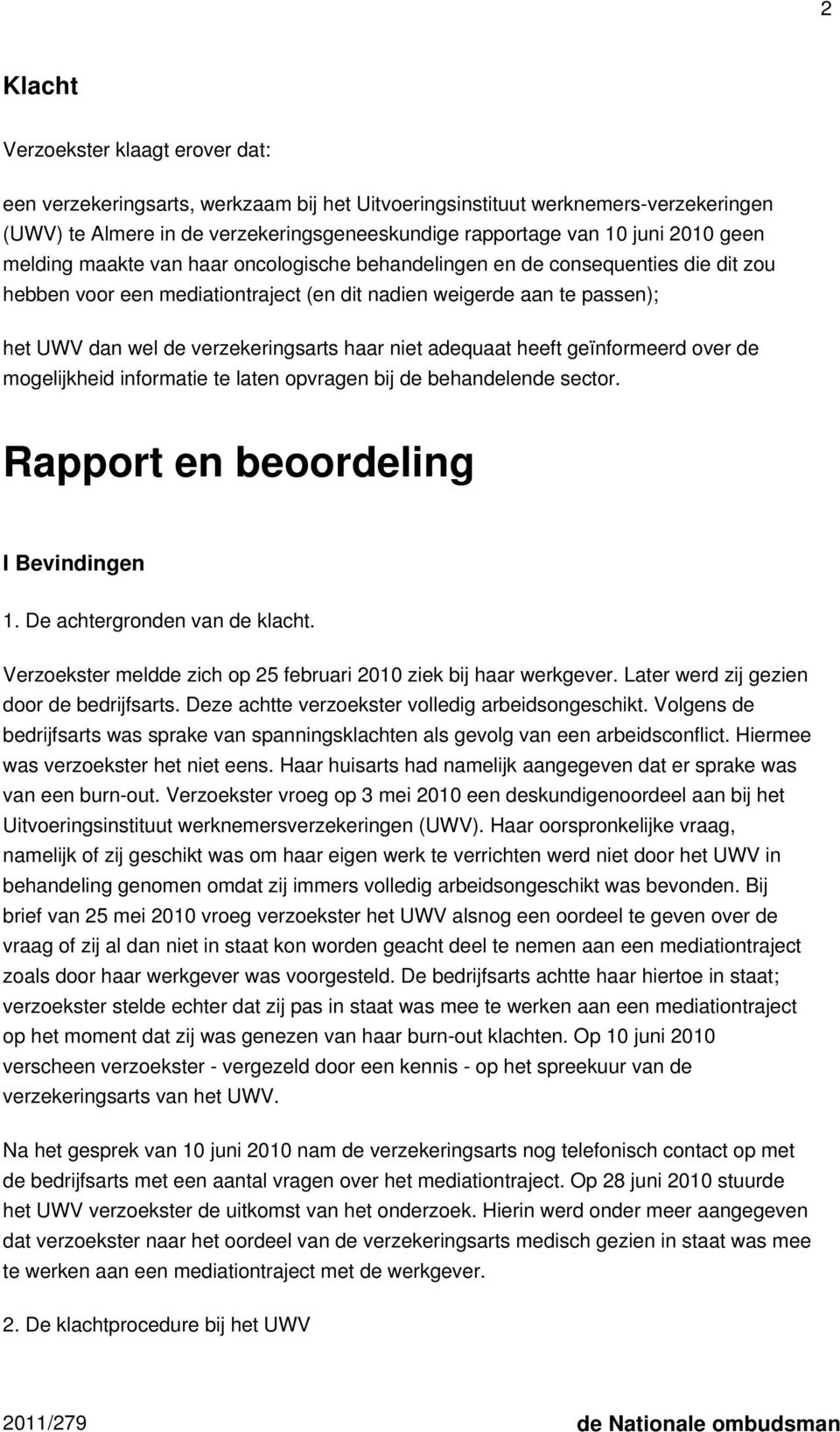 verzekeringsarts haar niet adequaat heeft geïnformeerd over de mogelijkheid informatie te laten opvragen bij de behandelende sector. Rapport en beoordeling I Bevindingen 1.