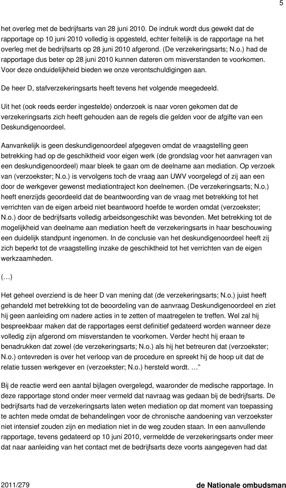 (De verzekeringsarts; N.o.) had de rapportage dus beter op 28 juni 2010 kunnen dateren om misverstanden te voorkomen. Voor deze onduidelijkheid bieden we onze verontschuldigingen aan.