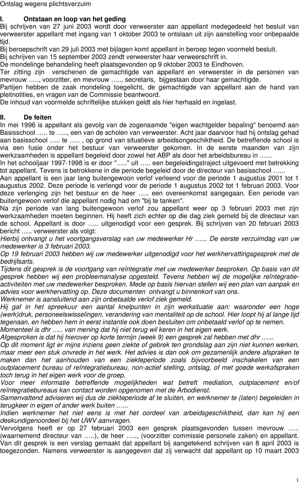 zijn aanstelling voor onbepaalde tijd. Bij beroepschrift van 29 juli 2003 met bijlagen komt appellant in beroep tegen voormeld besluit.