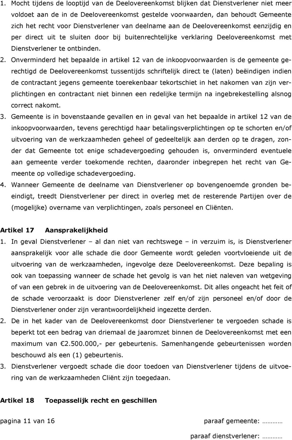 Onverminderd het bepaalde in artikel 12 van de inkoopvoorwaarden is de gemeente gerechtigd de Deelovereenkomst tussentijds schriftelijk direct te (laten) beëindigen indien de contractant jegens