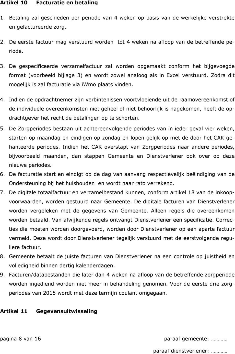 De gespecificeerde verzamelfactuur zal worden opgemaakt conform het bijgevoegde format (voorbeeld bijlage 3) en wordt zowel analoog als in Excel verstuurd.