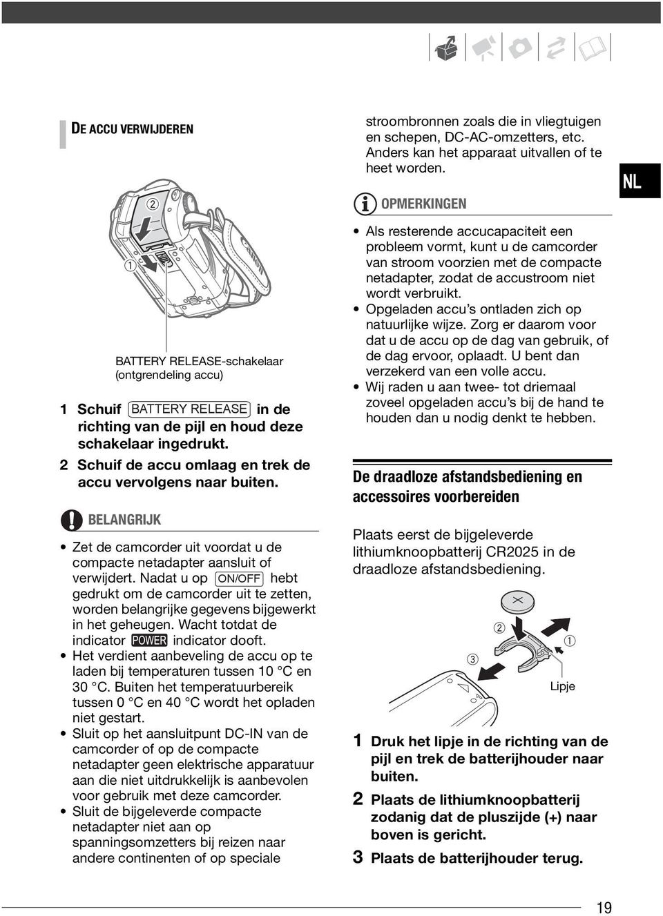 Nadat u op ON/OFF hebt gedrukt om de camcorder uit te zetten, worden belangrijke gegevens bijgewerkt in het geheugen. Wacht totdat de indicator indicator dooft.