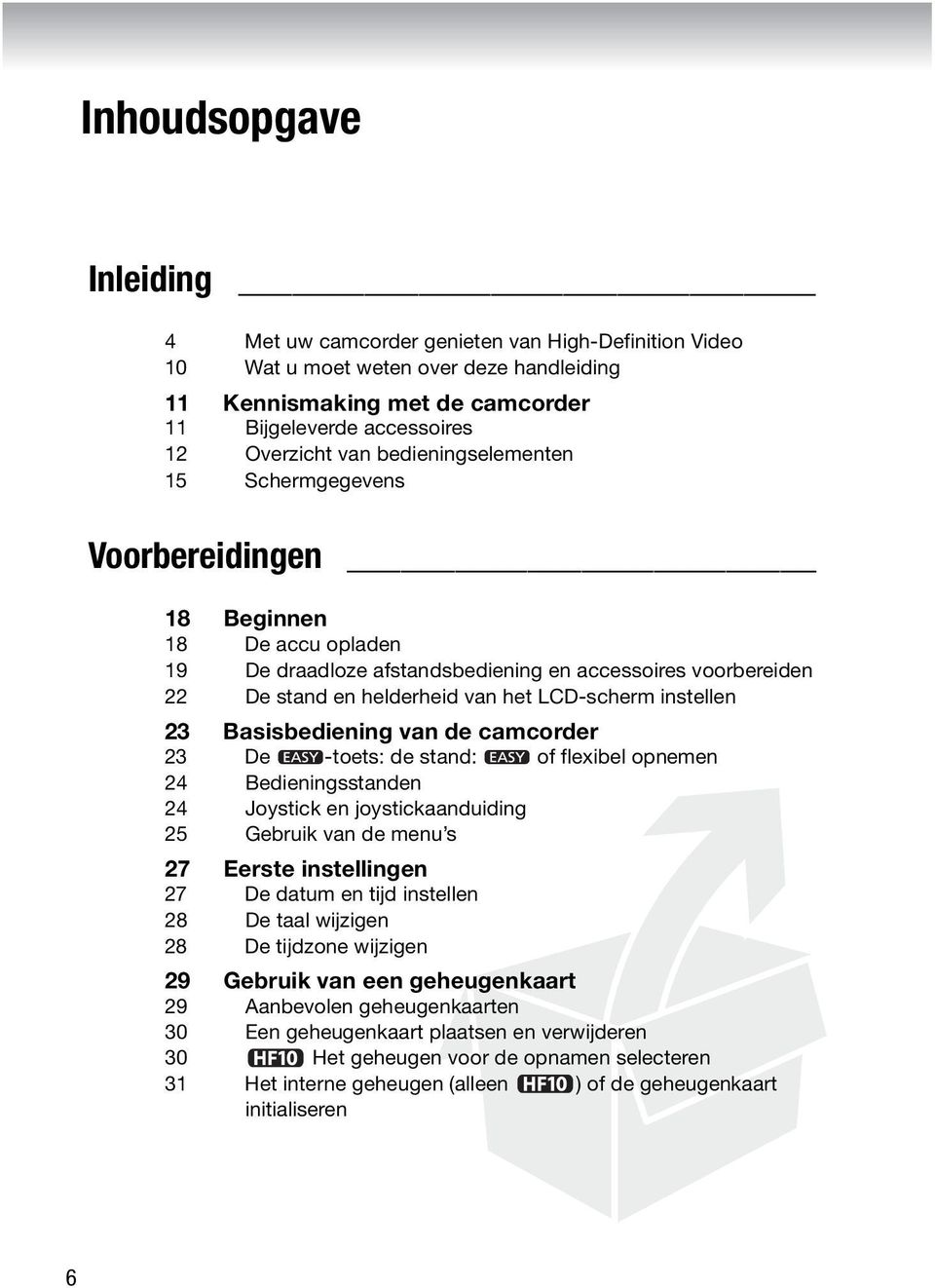 instellen 23 Basisbediening van de camcorder 23 De -toets: de stand: of flexibel opnemen 24 Bedieningsstanden 24 Joystick en joystickaanduiding 25 Gebruik van de menu s 27 Eerste instellingen 27 De