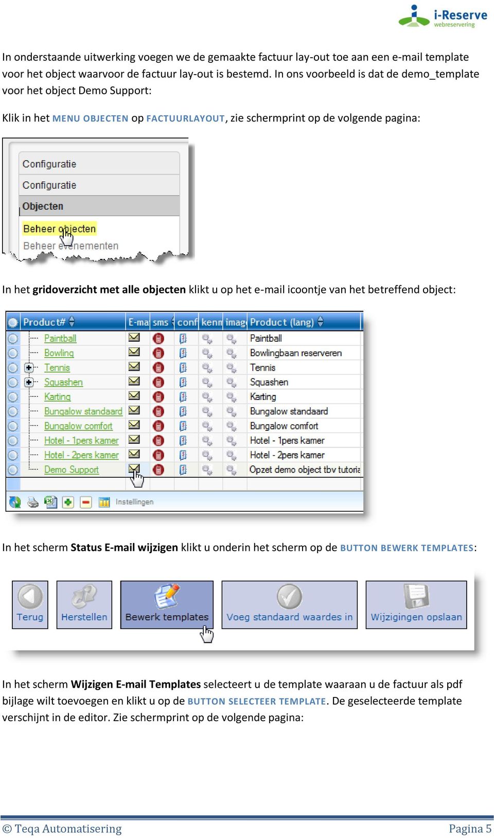 klikt u op het e-mail icoontje van het betreffend object: In het scherm Status E-mail wijzigen klikt u onderin het scherm op de BUTTON BEWERK TEMPLATES: In het scherm Wijzigen E-mail Templates