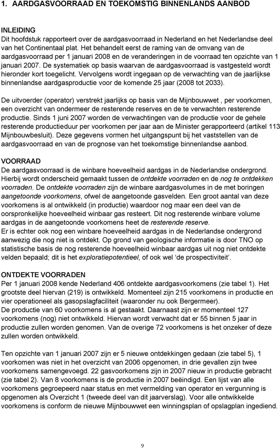 De systematiek op basis waarvan de aardgasvoorraad is vastgesteld wordt hieronder kort toegelicht.