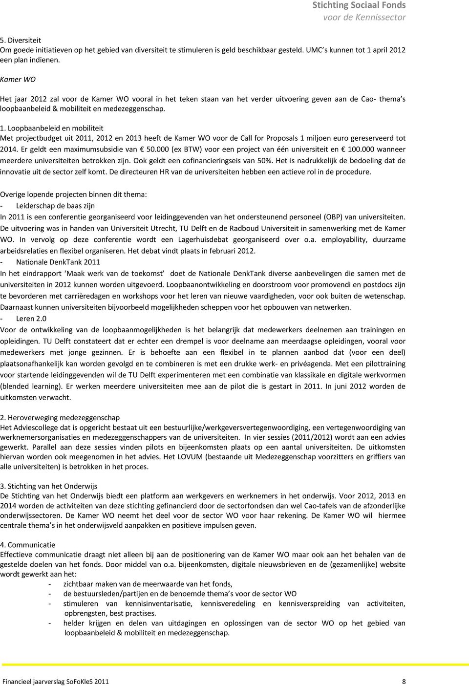 Loopbaanbeleid en mobiliteit Met projectbudget uit 2011, 2012 en 2013 heeft de Kamer WO voor de Call for Proposals 1 miljoen euro gereserveerd tot 2014. Er geldt een maximumsubsidie van 50.