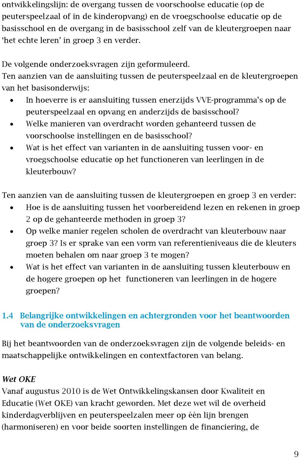 Ten aanzien van de aansluiting tussen de peuterspeelzaal en de kleutergroepen van het basisonderwijs: In hoeverre is er aansluiting tussen enerzijds VVE-programma s op de peuterspeelzaal en opvang en