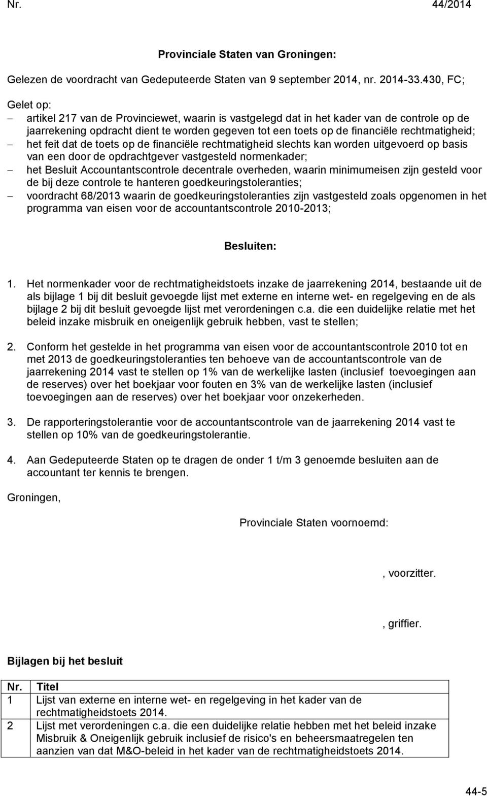 rechtmatigheid; het feit dat de toets op de financiële rechtmatigheid slechts kan worden uitgevoerd op basis van een door de opdrachtgever vastgesteld normenkader; het Besluit Accountantscontrole