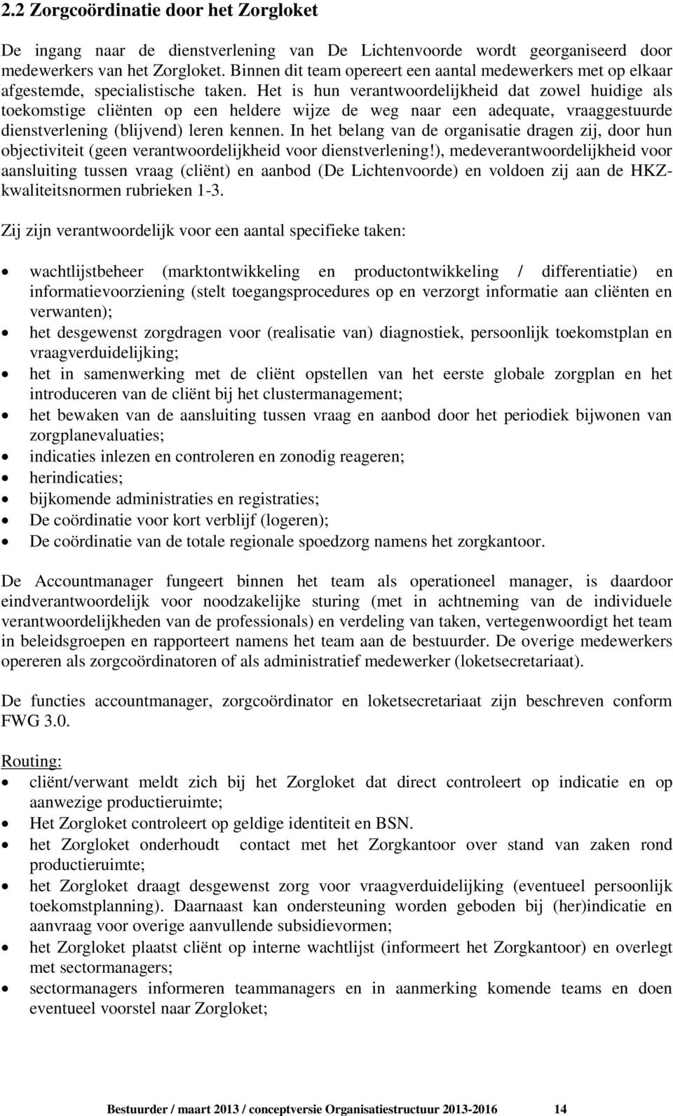 Het is hun verantwoordelijkheid dat zowel huidige als toekomstige cliënten op een heldere wijze de weg naar een adequate, vraaggestuurde dienstverlening (blijvend) leren kennen.