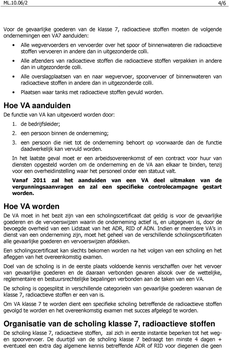 radioactieve stoffen vervoeren in andere dan in uitgezonderde colli. Alle afzenders van radioactieve stoffen die radioactieve stoffen verpakken in andere dan in uitgezonderde colli.