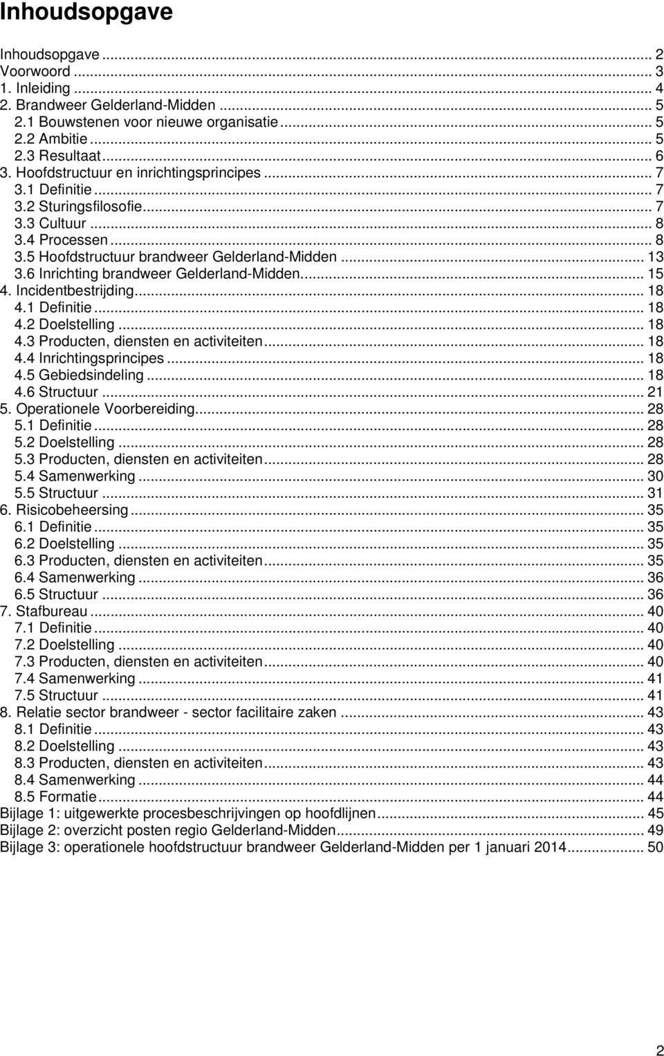 6 Inrichting brandweer Gelderland-Midden... 5 4. Incidentbestrijding... 8 4. Definitie... 8 4. Doelstelling... 8 4.3 Producten, diensten en activiteiten... 8 4.4 Inrichtingsprincipes... 8 4.5 Gebiedsindeling.