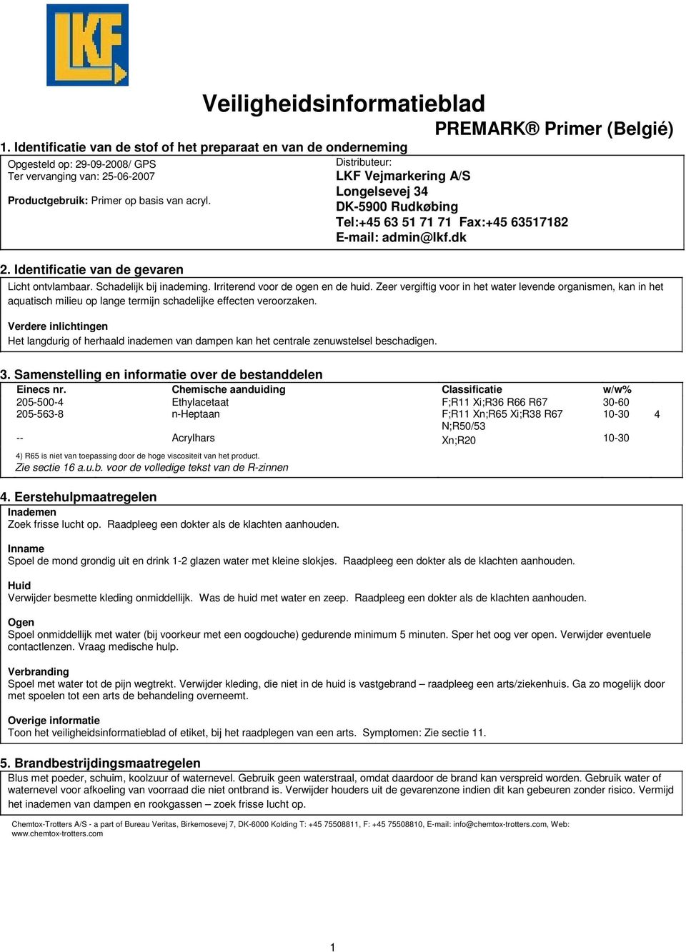 Identificatie van de gevaren Distributeur: LKF Vejmarkering A/S Longelsevej 34 DK-5900 Rudkøbing Tel:+45 63 51 71 71 Fax:+45 63517182 E-mail: admin@lkf.dk Licht ontvlambaar. Schadelijk bij inademing.