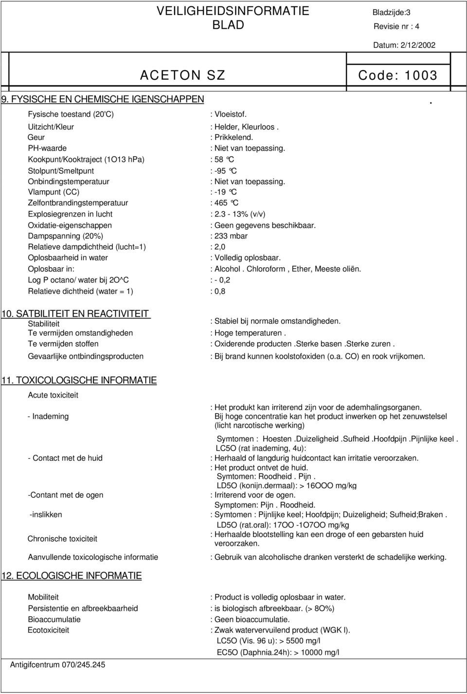 Vlampunt (CC) : -19 C Zelfontbrandingstemperatuur : 465 C Explosiegrenzen in lucht : 2.3-13% (v/v) Oxidatie-eigenschappen : Geen gegevens beschikbaar.