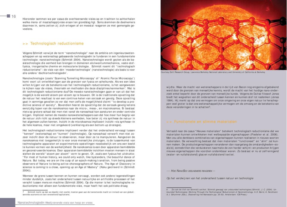 Technologisch reductionisme Volgens Schmidt verwijst de term nanotechnologie naar de ambitie om ingenieurswetenschappen en op wetenschap gebaseerde technologieën te funderen in een fundamentele