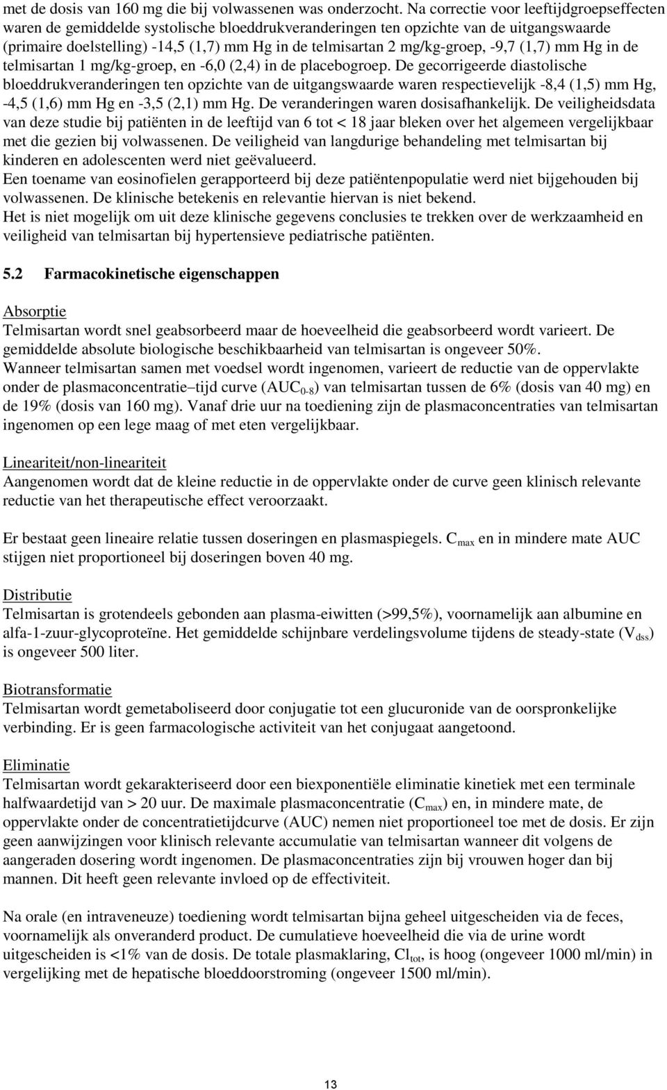 mg/kg-groep, -9,7 (1,7) mm Hg in de telmisartan 1 mg/kg-groep, en -6,0 (2,4) in de placebogroep.