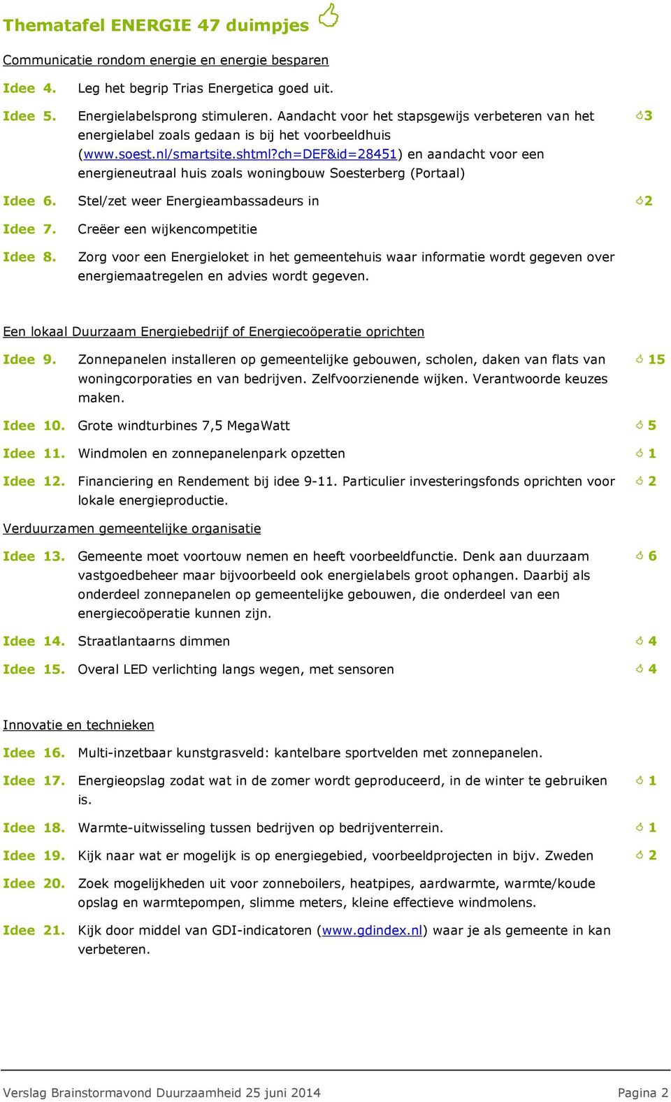 ch=def&id=845) en aandacht voor een energieneutraal huis zoals woningbouw Soesterberg (Portaal) Idee 6. Stel/zet weer Energieambassadeurs in Idee 7. Idee 8.