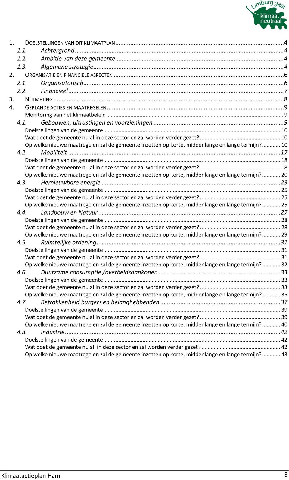 .. 10 Wat doet de gemeente nu al in deze sector en zal worden verder gezet?... 10 Op welke nieuwe maatregelen zal de gemeente inzetten op korte, middenlange en lange termijn?... 10 4.2. Mobiliteit.