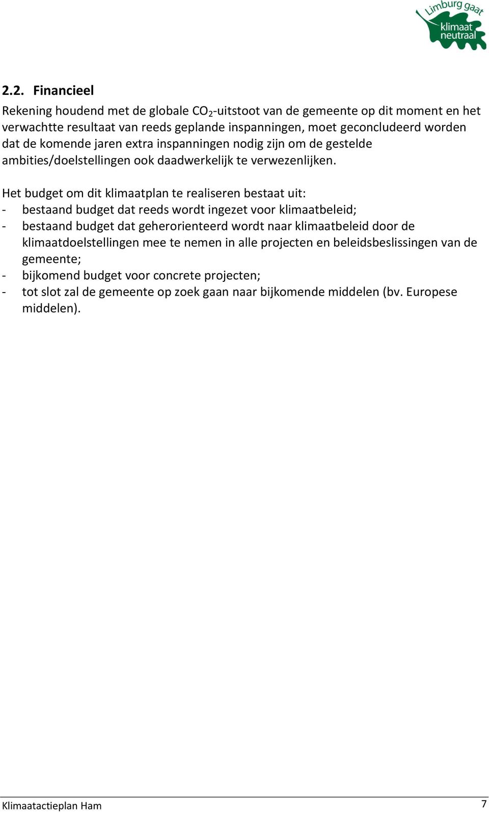 Het budget om dit klimaatplan te realiseren bestaat uit: - bestaand budget dat reeds wordt ingezet voor klimaatbeleid; - bestaand budget dat geherorienteerd wordt naar klimaatbeleid door