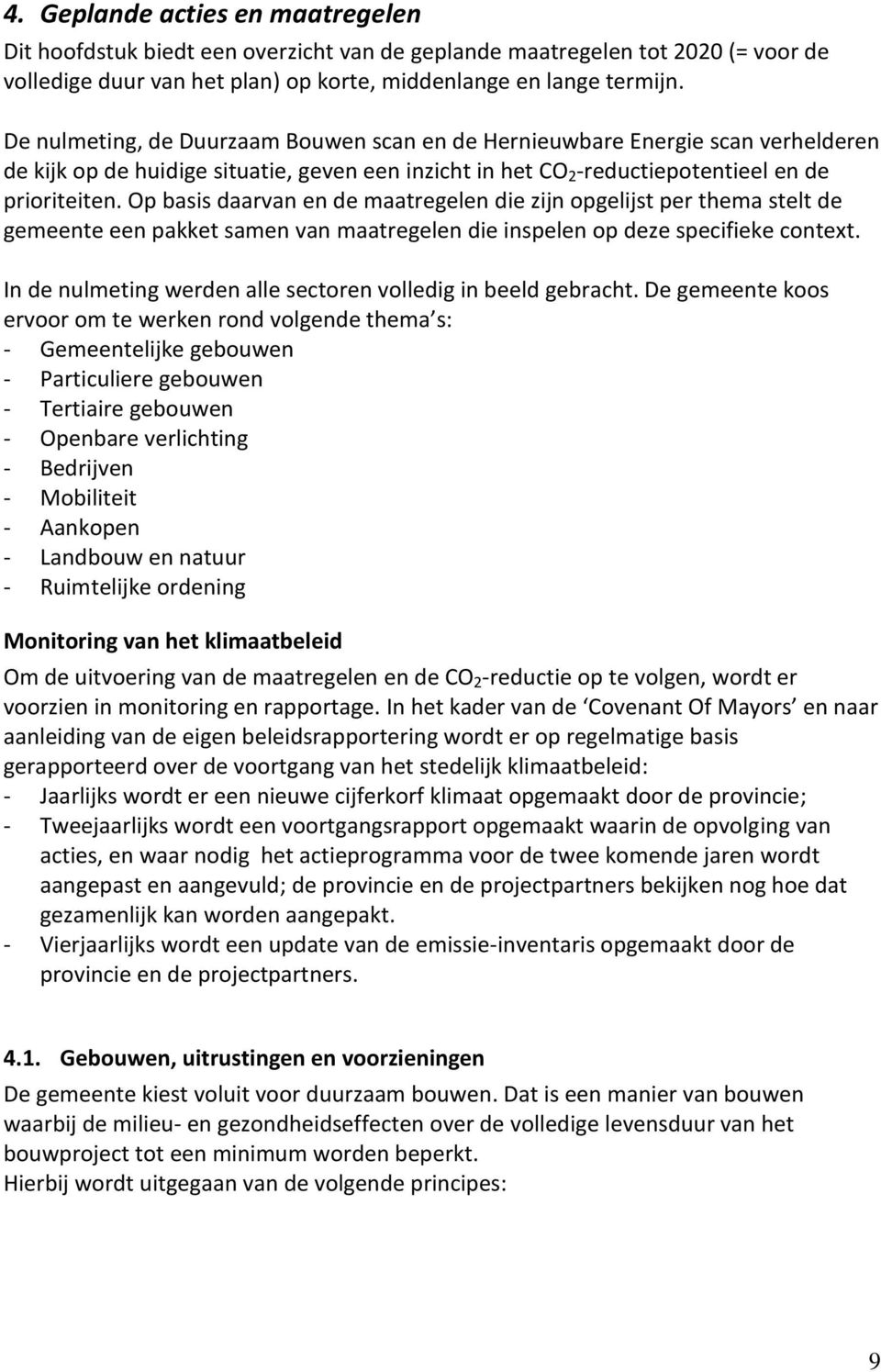 Op basis daarvan en de maatregelen die zijn opgelijst per thema stelt de gemeente een pakket samen van maatregelen die inspelen op deze specifieke context.