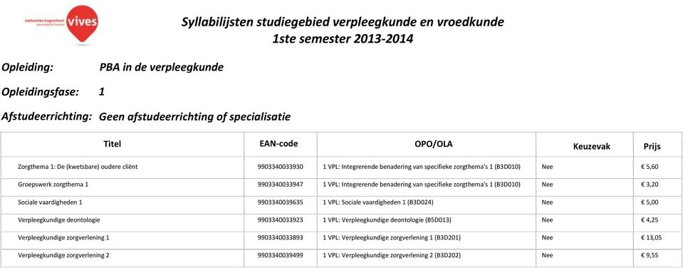 vaardigheden 1 9903340039635 1 VPL: Sociale vaardigheden 1 (B3D024) Nee 5,00 Verpleegkundige deontologie 9903340033923 1 VPL: Verpleegkundige deontologie (B5D013) Nee 4,25