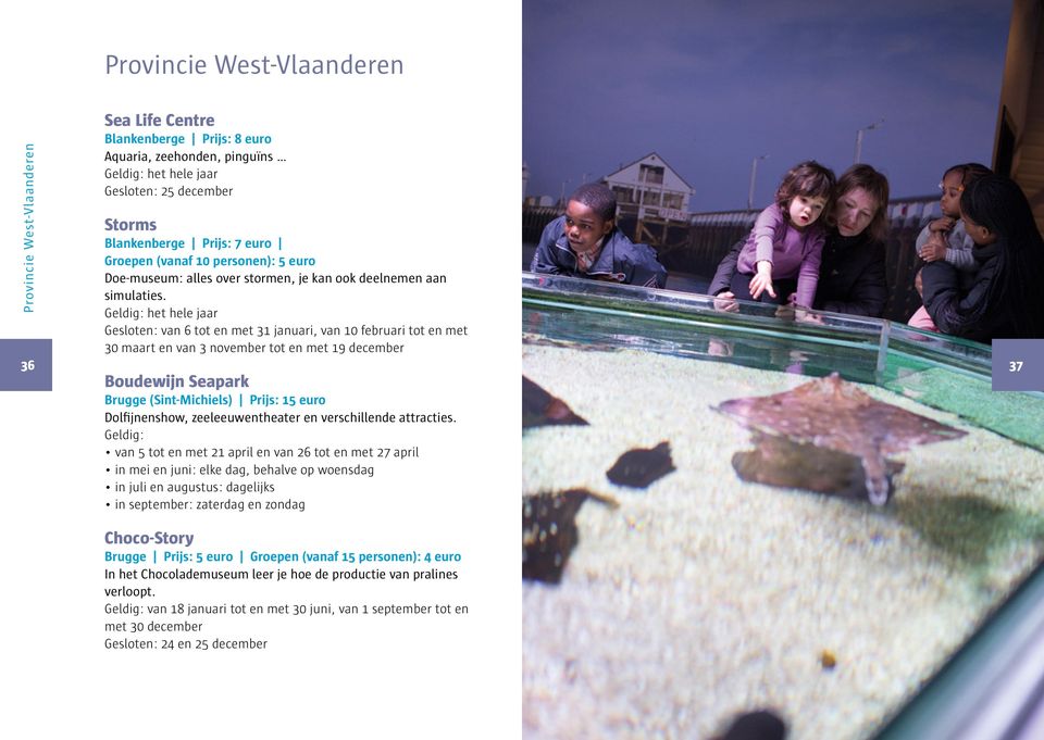 Gesloten: van 6 tot en met 31 januari, van 10 februari tot en met 30 maart en van 3 november tot en met 19 december Boudewijn Seapark Brugge (Sint-Michiels) Prijs: 15 euro Dolfijnenshow,