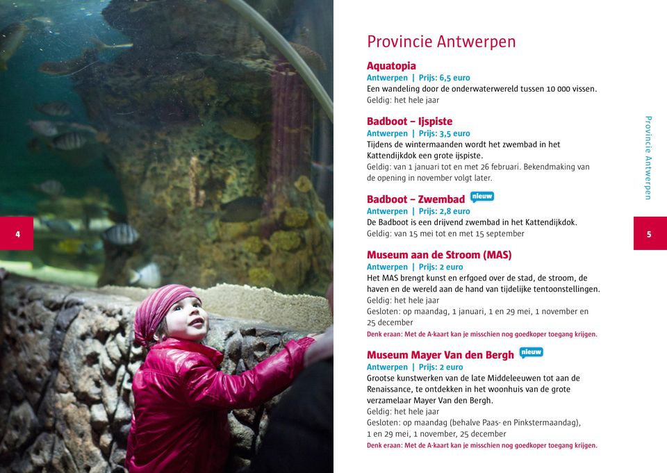 Bekendmaking van de opening in november volgt later. Badboot Zwembad Antwerpen Prijs: 2,8 euro De Badboot is een drijvend zwembad in het Kattendijkdok.
