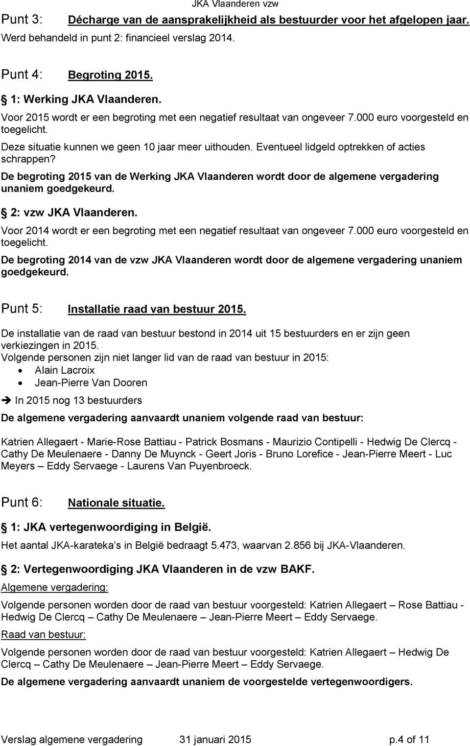 Eventueel lidgeld optrekken of acties schrappen? De begroting 2015 van de Werking JKA Vlaanderen wordt door de algemene vergadering unaniem goedgekeurd. 2: vzw JKA Vlaanderen.