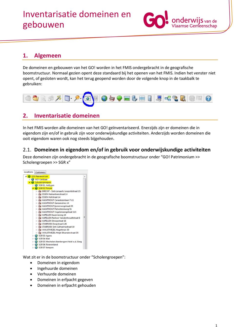 Inventarisatie domeinen In het FMIS worden alle domeinen van het GO! geïnventariseerd. Enerzijds zijn er domeinen die in eigendom zijn en/of in gebruik zijn voor onderwijskundige activiteiten.