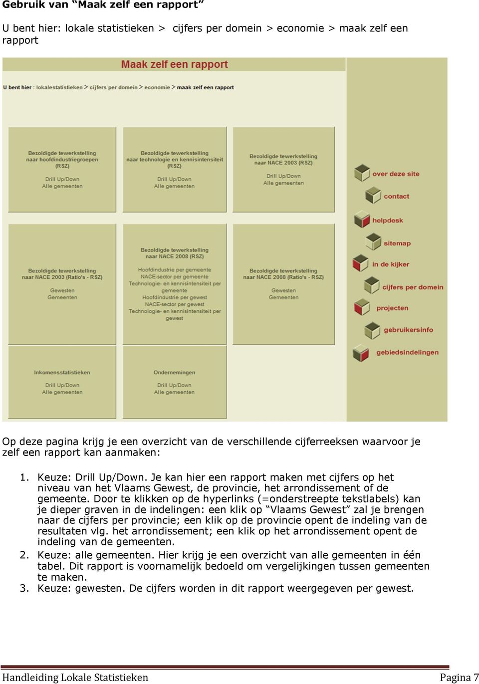 Door te klikken op de hyperlinks (=onderstreepte tekstlabels) kan je dieper graven in de indelingen: een klik op Vlaams Gewest zal je brengen naar de cijfers per provincie; een klik op de provincie