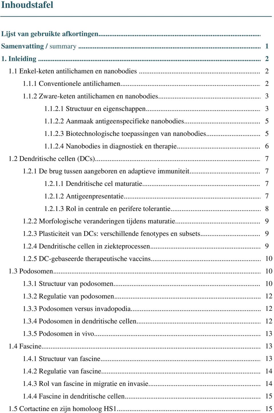 .. 6 1.2 Dendritische cellen (DCs)... 7 1.2.1 De brug tussen aangeboren en adaptieve immuniteit... 7 1.2.1.1 Dendritische cel maturatie... 7 1.2.1.2 Antigeenpresentatie... 7 1.2.1.3 Rol in centrale en perifere tolerantie.