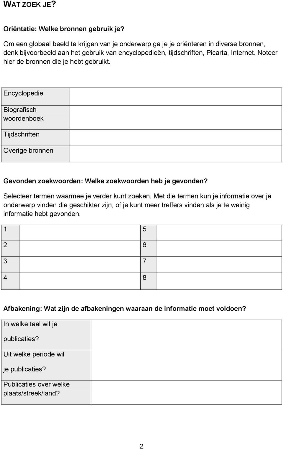 Noteer hier de bronnen die je hebt gebruikt. Encyclopedie Biografisch wodenboek Tijdschriften Overige bronnen Gevonden zoekwoden: Welke zoekwoden heb je gevonden?