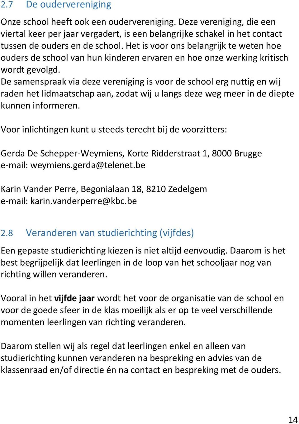 De samenspraak via deze vereniging is voor de school erg nuttig en wij raden het lidmaatschap aan, zodat wij u langs deze weg meer in de diepte kunnen informeren.