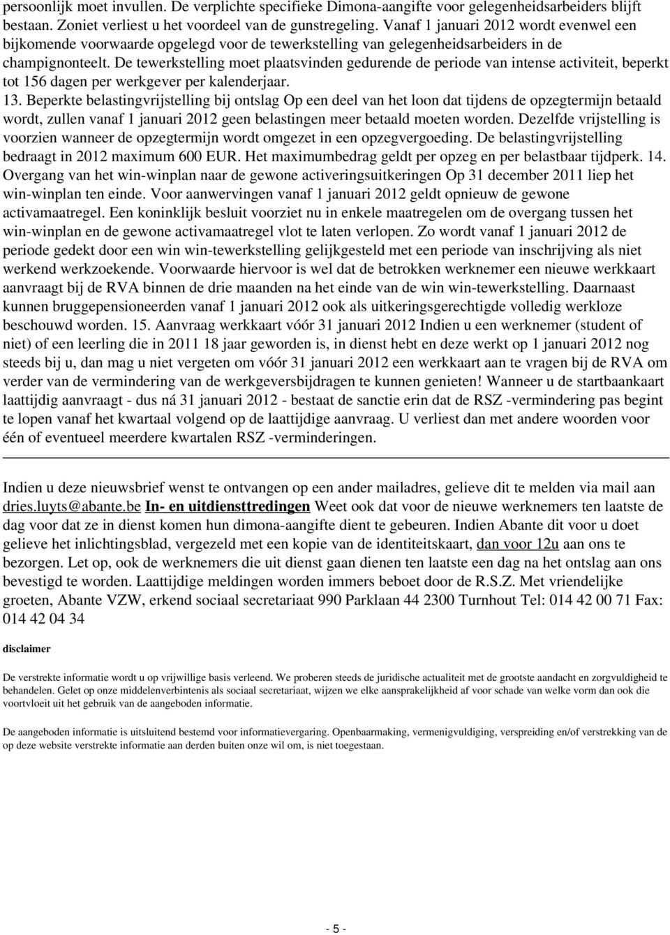 De tewerkstelling moet plaatsvinden gedurende de periode van intense activiteit, beperkt tot 156 dagen per werkgever per kalenderjaar. 13.