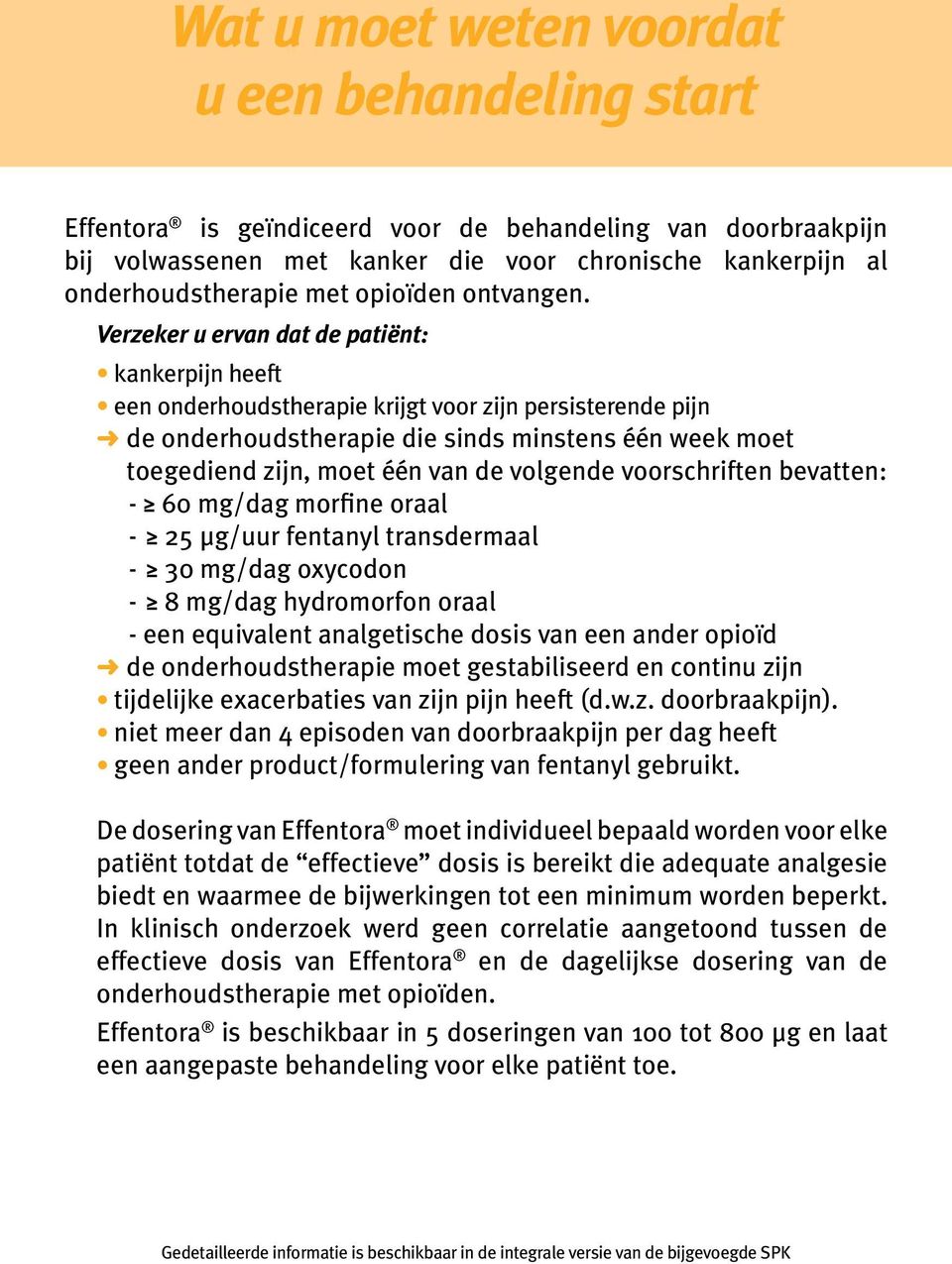 Verzeker u ervan dat de patiënt: kankerpijn heeft een onderhoudstherapie krijgt voor zijn persisterende pijn de onderhoudstherapie die sinds minstens één week moet toegediend zijn, moet één van de