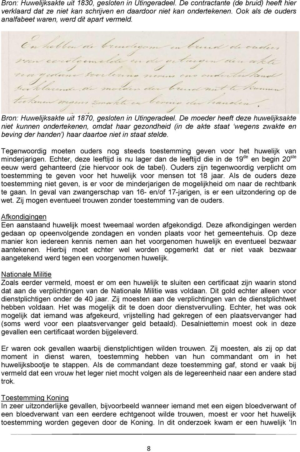 De moeder heeft deze huwelijksakte niet kunnen ondertekenen, omdat haar gezondheid (in de akte staat wegens zwakte en beving der handen ) haar daartoe niet in staat stelde.