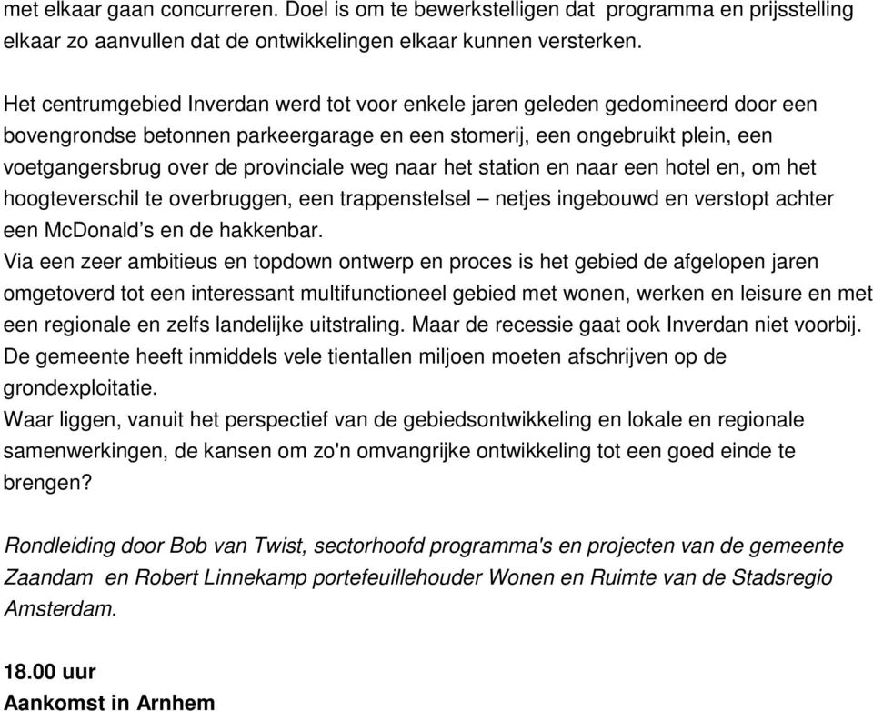 weg naar het station en naar een hotel en, om het hoogteverschil te overbruggen, een trappenstelsel netjes ingebouwd en verstopt achter een McDonald s en de hakkenbar.