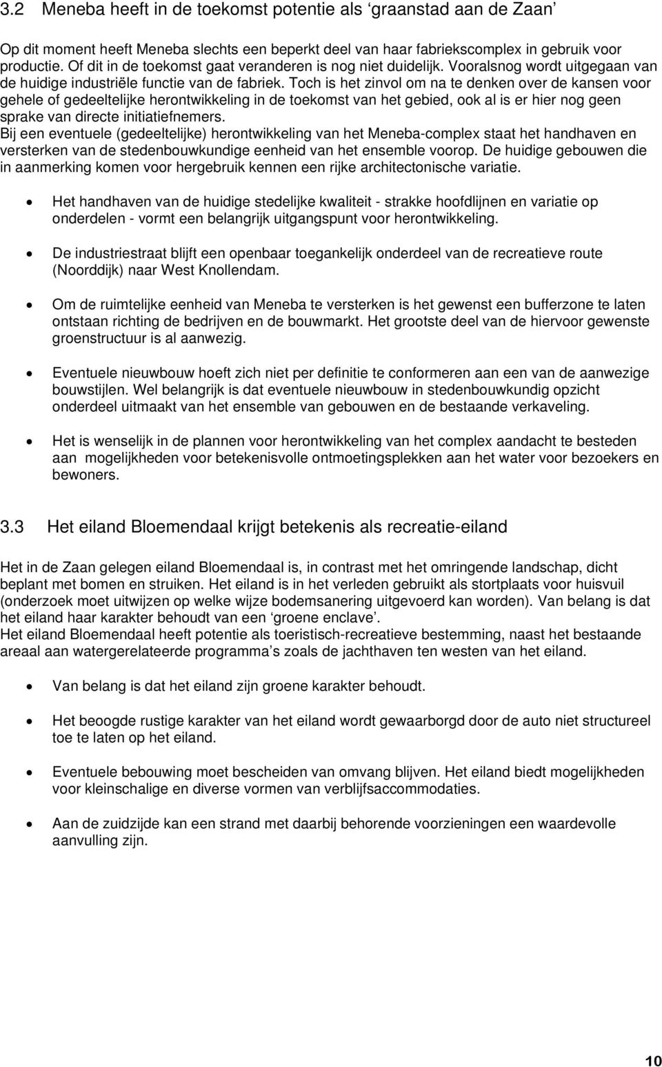 Toch is het zinvol om na te denken over de kansen voor gehele of gedeeltelijke herontwikkeling in de toekomst van het gebied, ook al is er hier nog geen sprake van directe initiatiefnemers.