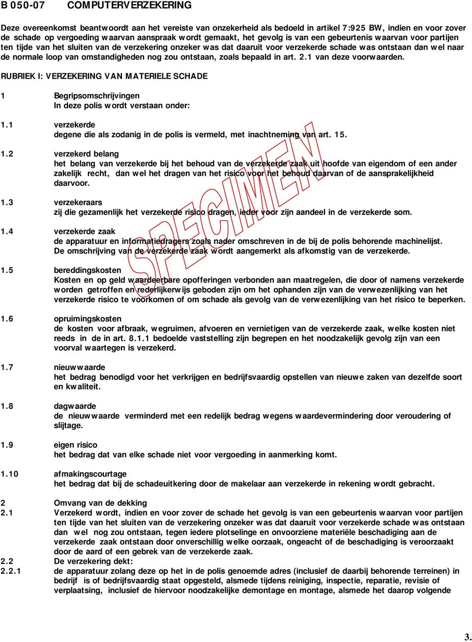 van omstandigheden nog zou ontstaan, zoals bepaald in art. 2.1 van deze voorwaarden. RUBRIEK I: VERZEKERING VAN MATERIELE SCHADE 1 Begripsomschrijvingen In deze polis wordt verstaan onder: 1.