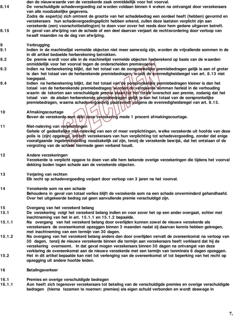 Zodra de expert(s) zich omtrent de grootte van het schadebedrag een oordeel heeft (hebben) gevormd en verzekeraars hun schadevergoedingsplicht hebben erkend, zullen deze laatsten verplicht zijn aan