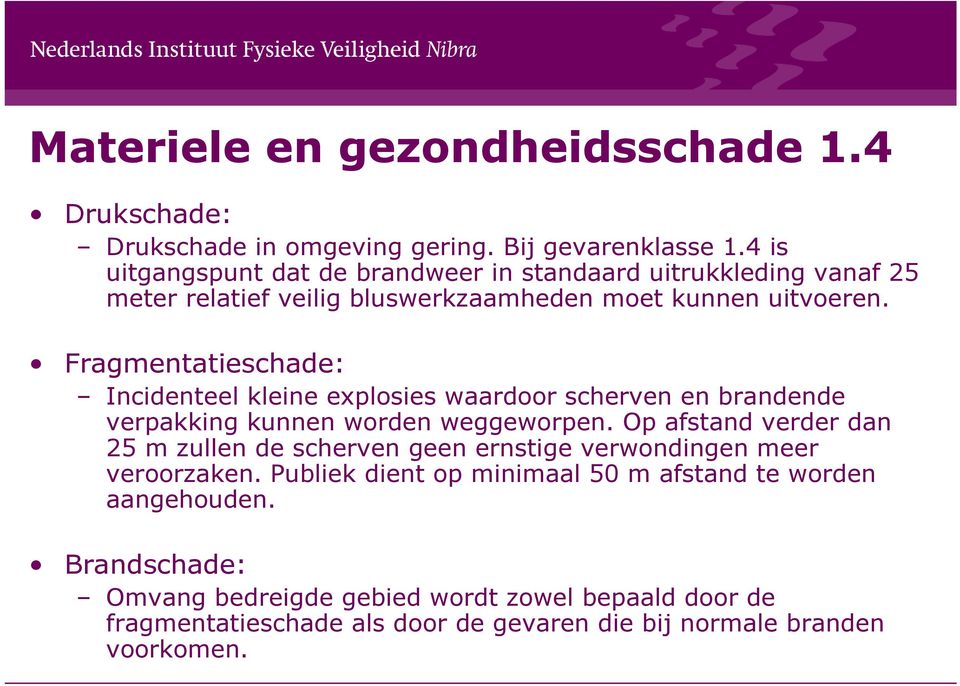 Fragmentatieschade: Incidenteel kleine explosies waardoor scherven en brandende verpakking kunnen worden weggeworpen.