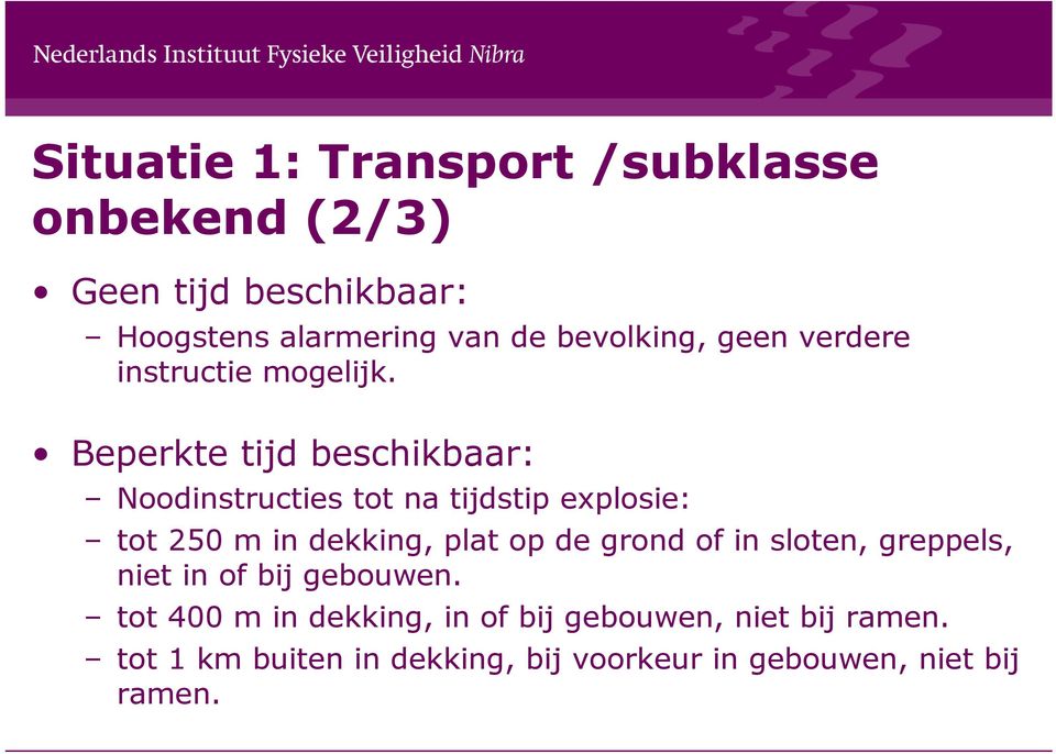 Beperkte tijd beschikbaar: Noodinstructies tot na tijdstip explosie: tot 250 m in dekking, plat op de