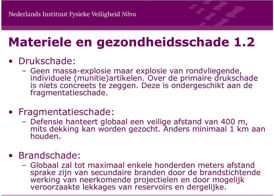 Fragmentatieschade: Defensie hanteert globaal een veilige afstand van 400 m, mits dekking kan worden gezocht. Anders minimaal 1 km aan houden.