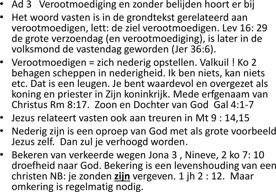 Ik ben niets, kan niets etc. Dat is een leugen. Je bent waardevol en overgezet als koning en priester in Zijn koninkrijk. Mede erfgenaam van Christus Rm 8:17.