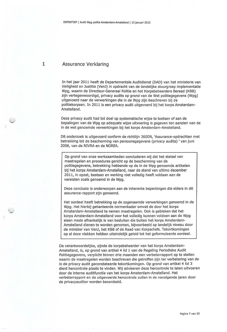 politiegegevens (Wpg) uitgevoerd naar de verwerkingen die in de Wpg zijn beschreven bij de politiekorpsen. In 2011 is een privacy audit uitgevoerd bij het korps Amsterdam Amstelland.