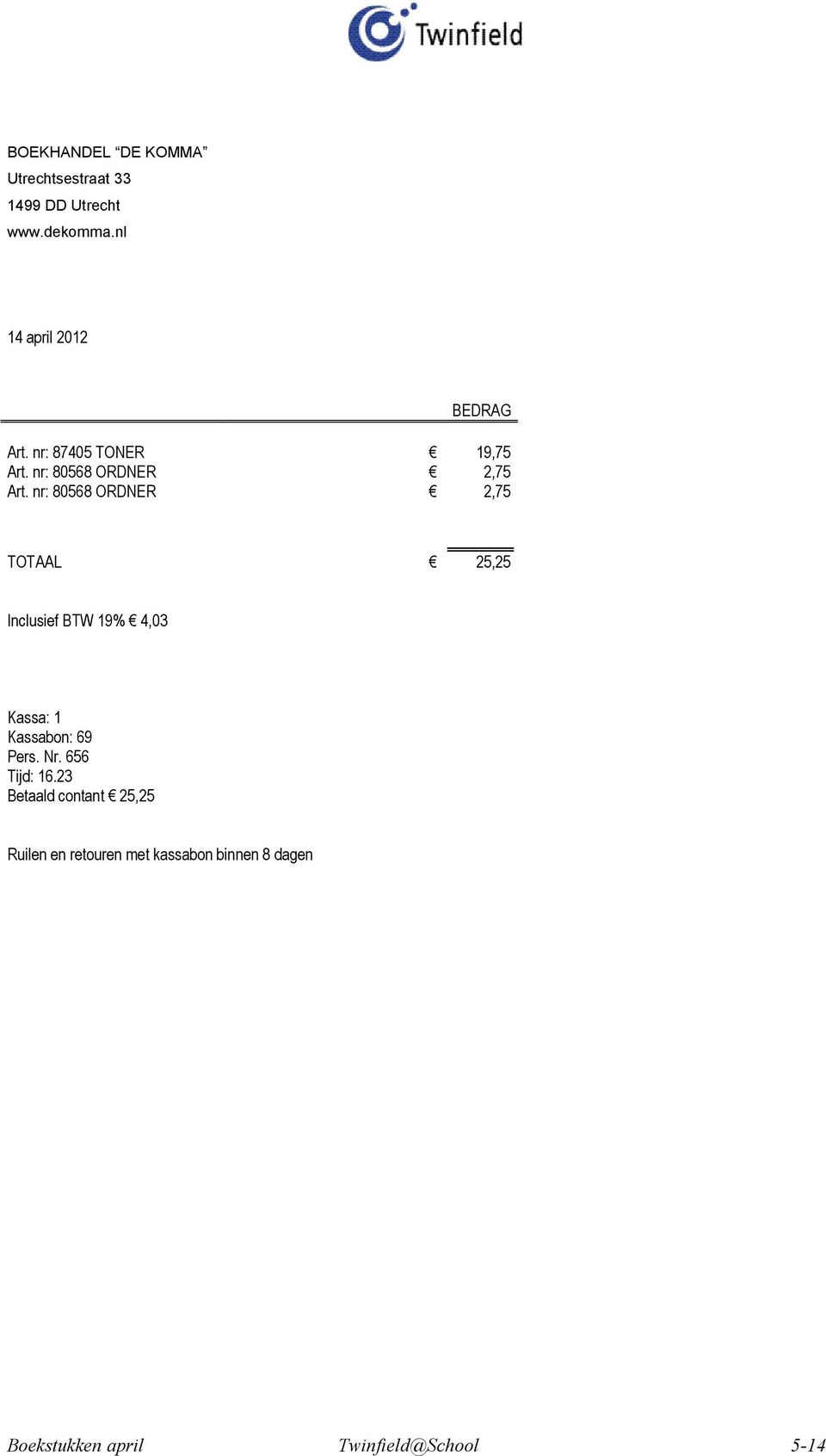 nr: 80568 ORDNER BEDRAG 19,75 2,75 2,75 TOTAAL 25,25 Inclusief BTW 19% 4,03 Kassa: 1