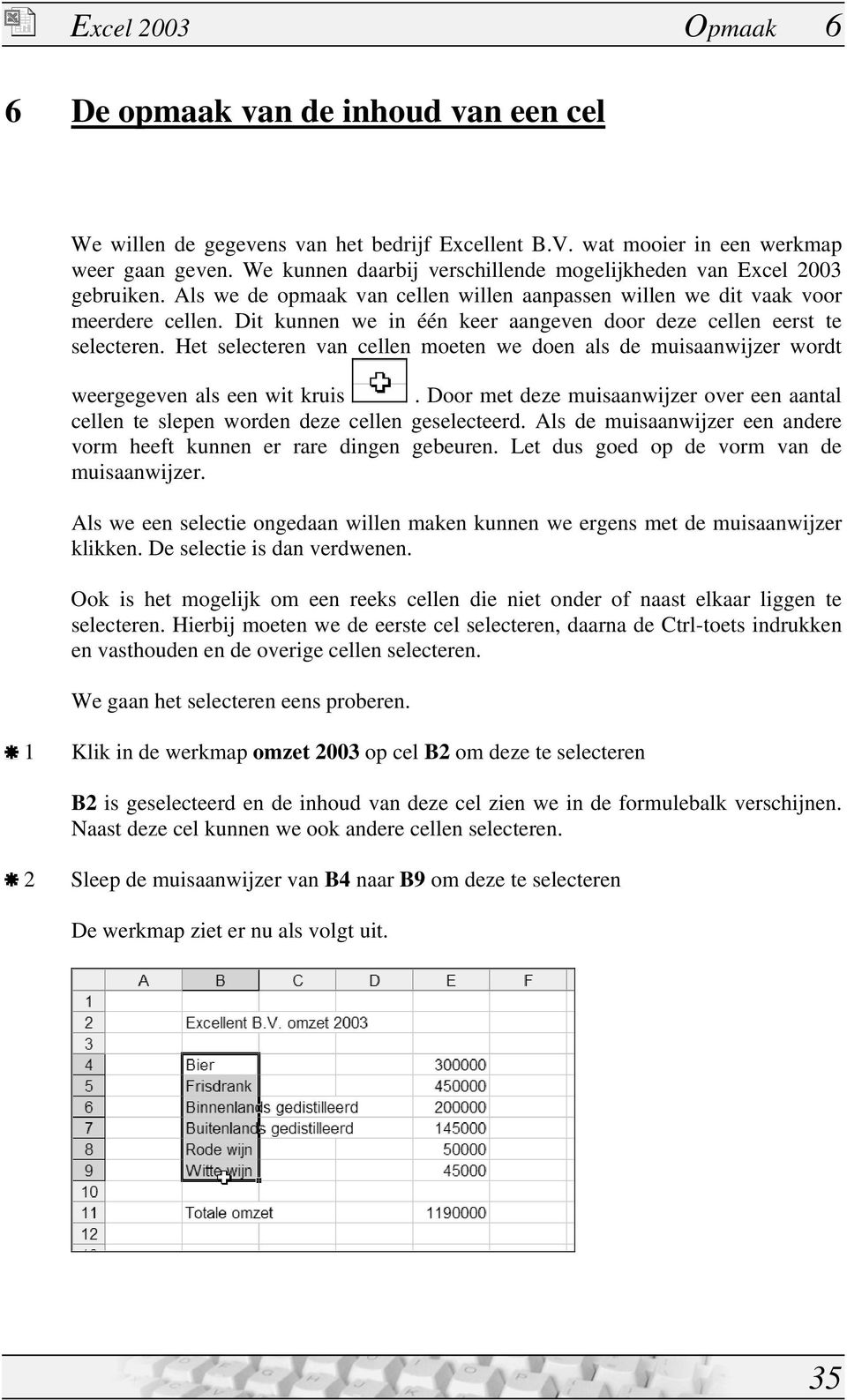 Dit kunnen we in één keer aangeven door deze cellen eerst te selecteren. Het selecteren van cellen moeten we doen als de muisaanwijzer wordt weergegeven als een wit kruis.