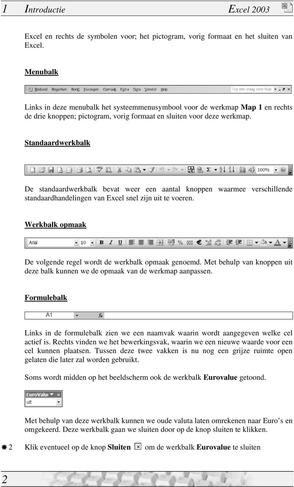 Standaardwerkbalk De standaardwerkbalk bevat weer een aantal knoppen waarmee verschillende standaardhandelingen van Excel snel zijn uit te voeren.